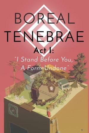 Boreal Tenebrae Act I: “I Stand Before You,  A Form Undone”